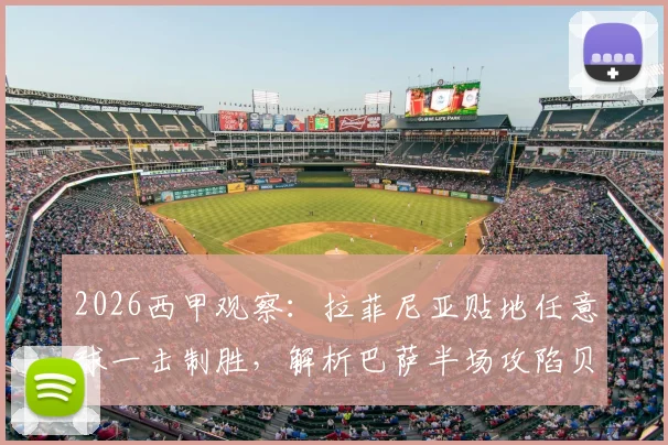 2026西甲观察:拉菲尼亚贴地任意球一击制胜,解析巴萨半场攻陷贝蒂斯全过程