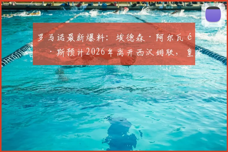 罗马诺最新爆料:埃德森·阿尔瓦雷斯预计2026年离开西汉姆联,皇家社会、阿贾克斯成潜在下家,转会进展深度分析