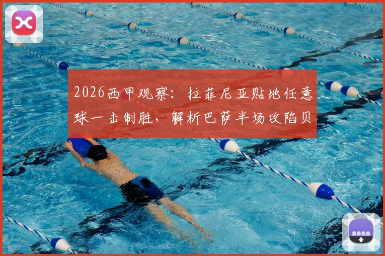 2026西甲观察：拉菲尼亚贴地任意球一击制胜，解析巴萨半场攻陷贝蒂斯全过程