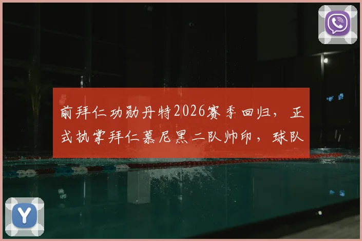 前拜仁功勋丹特2026赛季回归,正式执掌拜仁慕尼黑二队帅印,球队青训战略迎来新篇章